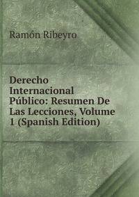Derecho Internacional Publico: Resumen De Las Lecciones, Volume 1 (Spanish Edition)