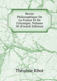 Revue Philosophique De La France Et De L'?tranger, Volume 50 (French Edition)