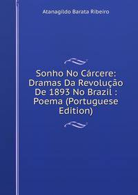 Sonho No Carcere: Dramas Da Revolucao De 1893 No Brazil : Poema (Portuguese Edition)