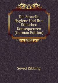 Die Sexuelle Hygiene Und Ihre Ethischen Konsequenzen (German Edition)