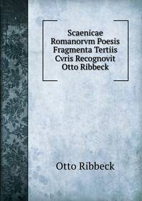 Scaenicae Romanorvm Poesis Fragmenta Tertiis Cvris Recognovit Otto Ribbeck