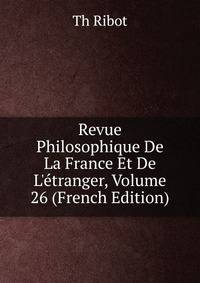 Revue Philosophique De La France Et De L'?tranger, Volume 26 (French Edition)