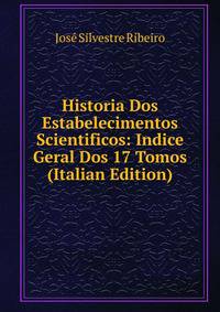 Historia Dos Estabelecimentos Scientificos: Indice Geral Dos 17 Tomos (Italian Edition)