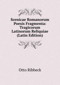 Scenicae Romanorum Poesis Fragmenta: Tragicorum Latinorum Reliquiae (Latin Edition)
