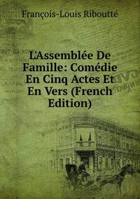 L'Assembl?e De Famille: Com?die En Cinq Actes Et En Vers (French Edition)