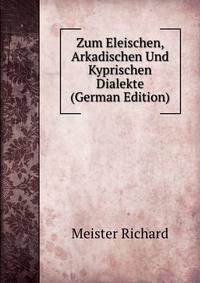 Zum Eleischen, Arkadischen Und Kyprischen Dialekte (German Edition)