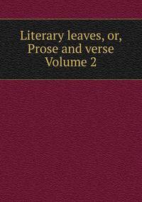 Literary leaves, or, Prose and verse Volume 2