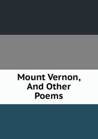 Mount Vernon, And Other Poems