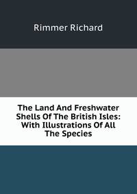 The Land And Freshwater Shells Of The British Isles: With Illustrations Of All The Species