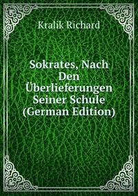 Sokrates, Nach Den Uberlieferungen Seiner Schule (German Edition)