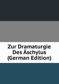 Zur Dramaturgie Des Aschylus (German Edition)