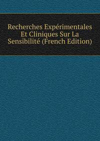 Recherches Experimentales Et Cliniques Sur La Sensibilite (French Edition)