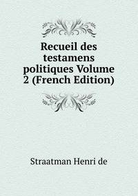 Recueil des testamens politiques Volume 2 (French Edition)