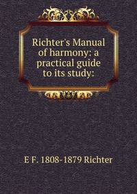 Richter's Manual of harmony: a practical guide to its study: