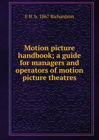 Motion picture handbook; a guide for managers and operators of motion picture theatres