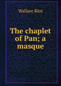 The chaplet of Pan; a masque