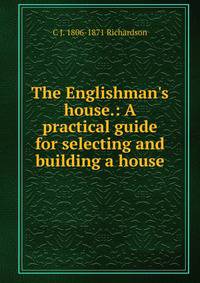 The Englishman's house.: A practical guide for selecting and building a house.
