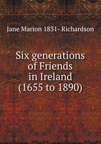 Six generations of Friends in Ireland (1655 to 1890)