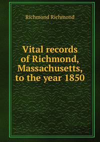 Vital records of Richmond, Massachusetts, to the year 1850