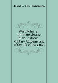 West Point; an intimate picture of the national Military Academy and of the life of the cadet