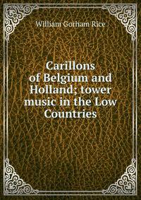 Carillons of Belgium and Holland; tower music in the Low Countries