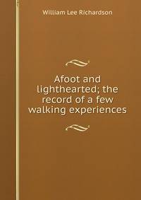 Afoot and lighthearted; the record of a few walking experiences