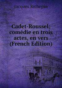 Cadet-Roussel; comedie en trois actes, en vers (French Edition)