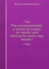 The commonhealth: a series of essays on health and felicity for every-day readers