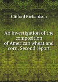 An investigation of the composition of American wheat and corn. Second report
