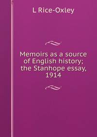 Memoirs as a source of English history; the Stanhope essay, 1914