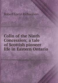 Colin of the Ninth Concession; a tale of Scottish pioneer life in Eastern Ontario