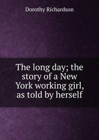 The long day; the story of a New York working girl, as told by herself