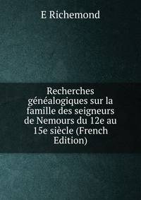 Recherches genealogiques sur la famille des seigneurs de Nemours du 12e au 15e siecle (French Edition)