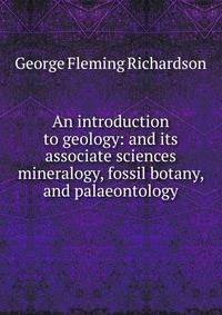 An introduction to geology: and its associate sciences mineralogy, fossil botany, and palaeontology