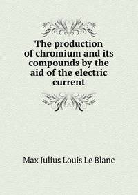 The production of chromium and its compounds by the aid of the electric current