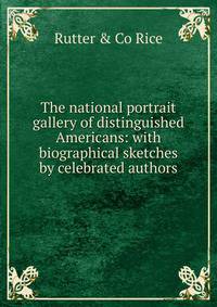 The national portrait gallery of distinguished Americans: with biographical sketches by celebrated authors