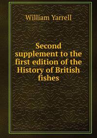 Second supplement to the first edition of the History of British fishes