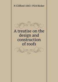 A treatise on the design and construction of roofs