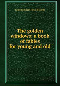 The golden windows: a book of fables for young and old