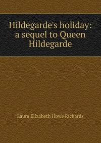 Hildegarde's holiday: a sequel to Queen Hildegarde