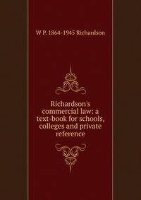 Richardson's commercial law: a text-book for schools, colleges and private reference