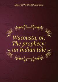 Wacousta, or, The prophecy: an Indian tale