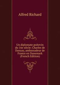 Un diplomate poitevin du 16e siecle: Charles de Danzay, ambassadeur de France en Danemark (French Edition)