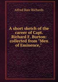 A short sketch of the career of Capt. Richard F. Burton: collected from "Men of Eminence," .