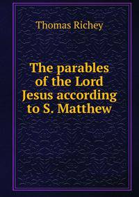 The parables of the Lord Jesus according to S. Matthew