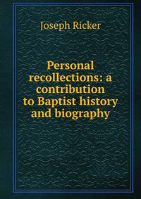 Personal recollections: a contribution to Baptist history and biography