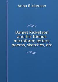 Daniel Ricketson and his friends microform; letters, poems, sketches, etc.