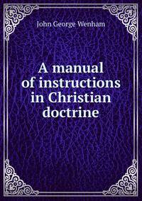 A manual of instructions in Christian doctrine