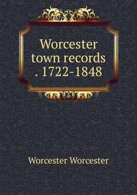 Worcester town records . 1722-1848