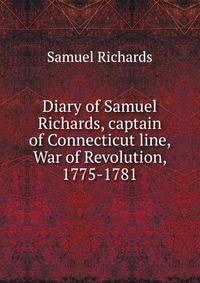 Diary of Samuel Richards, captain of Connecticut line, War of Revolution, 1775-1781